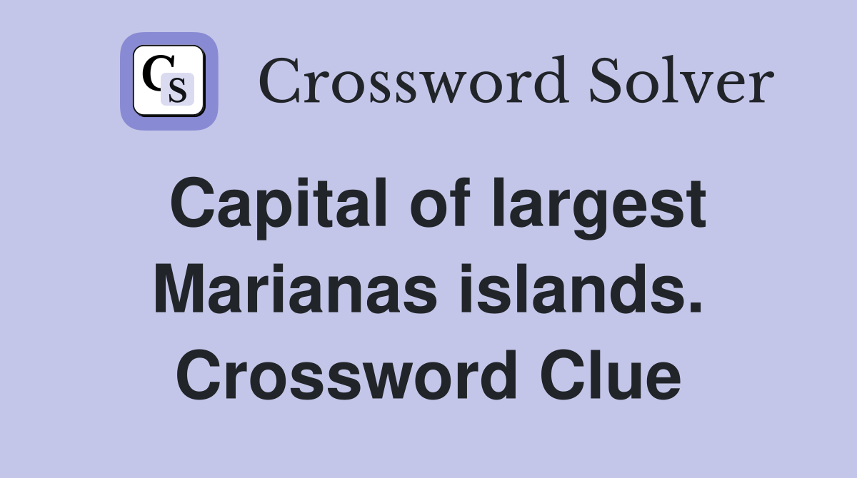 Capital of largest Marianas islands. Crossword Clue