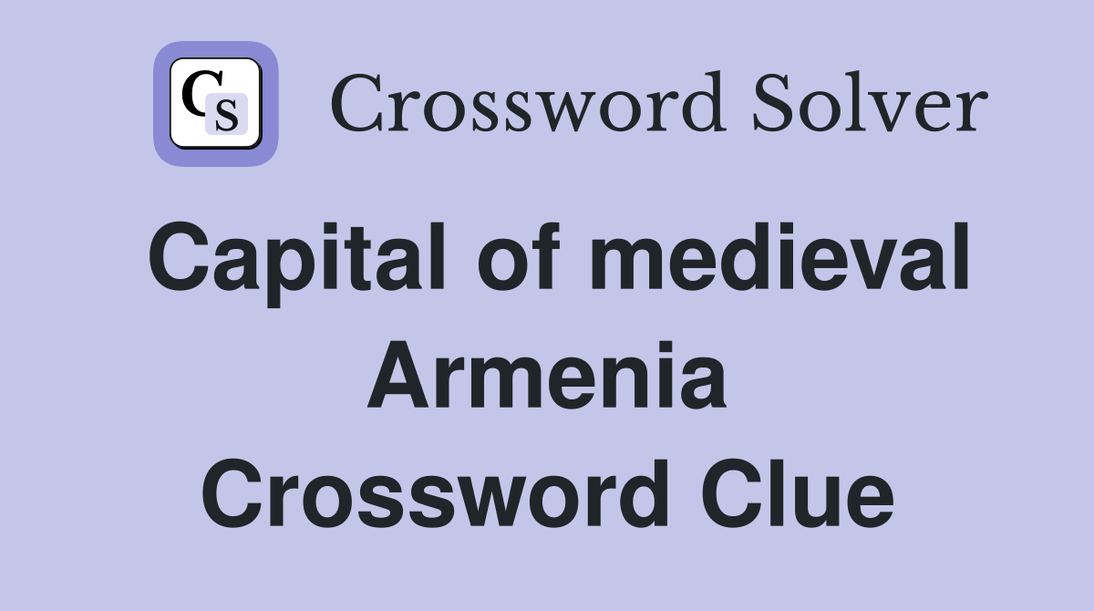 Capital of medieval Armenia Crossword Clue