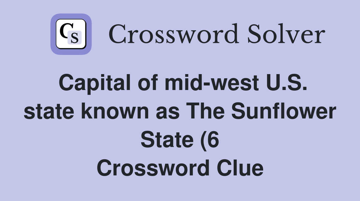 Capital of mid west U S state known as The Sunflower State (6 Capital of mid west U S state known as The Sunflower State (6