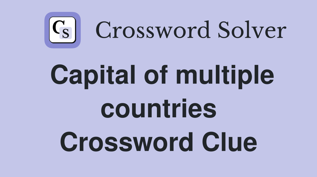 Capital of multiple countries Crossword Clue