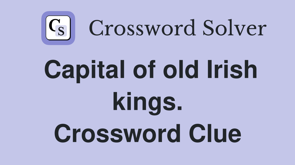 Capital of old Irish kings. Crossword Clue