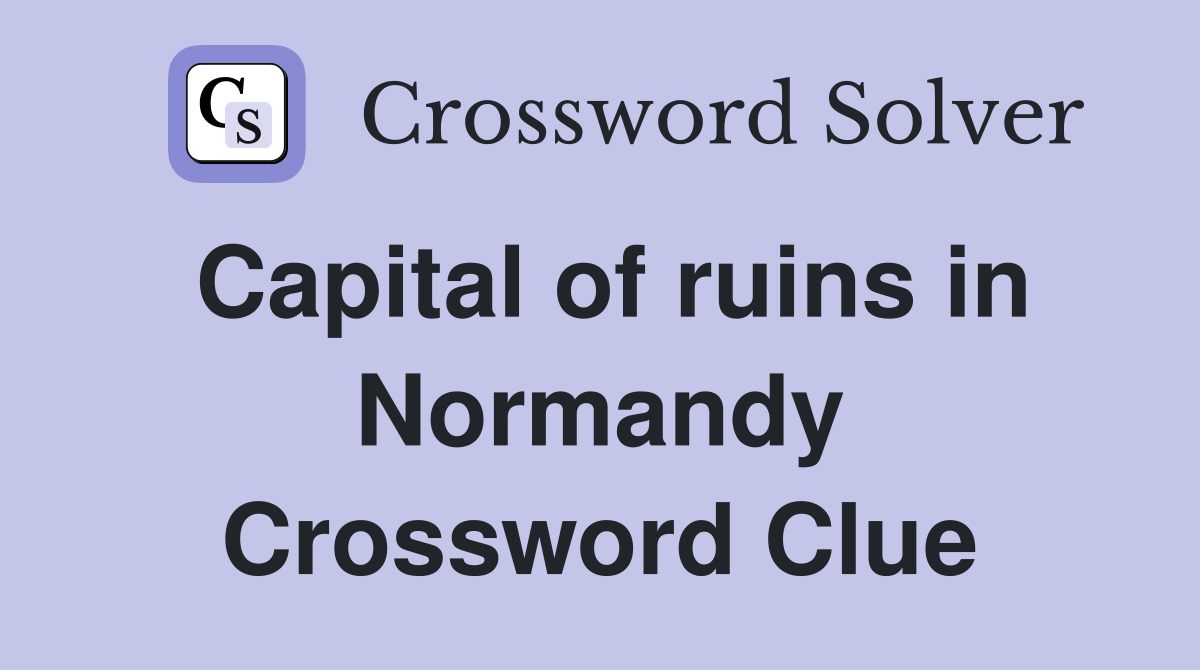 Capital of ruins in Normandy Crossword Clue