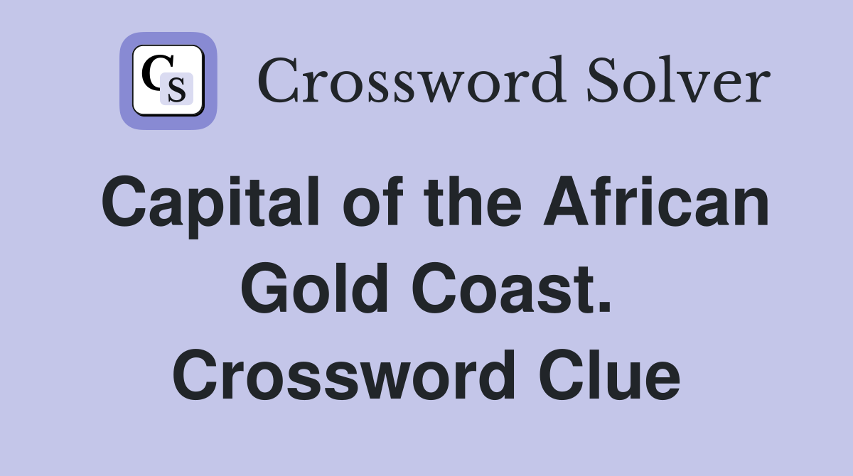 Capital of the African Gold Coast. Crossword Clue