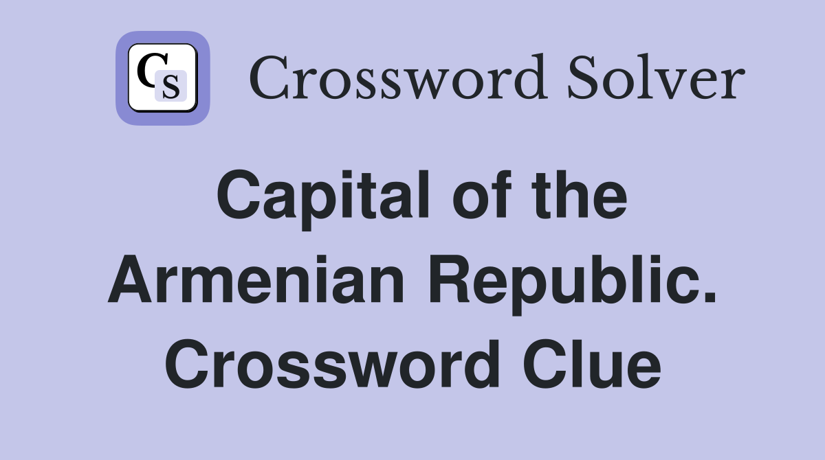 Capital of the Armenian Republic. Crossword Clue
