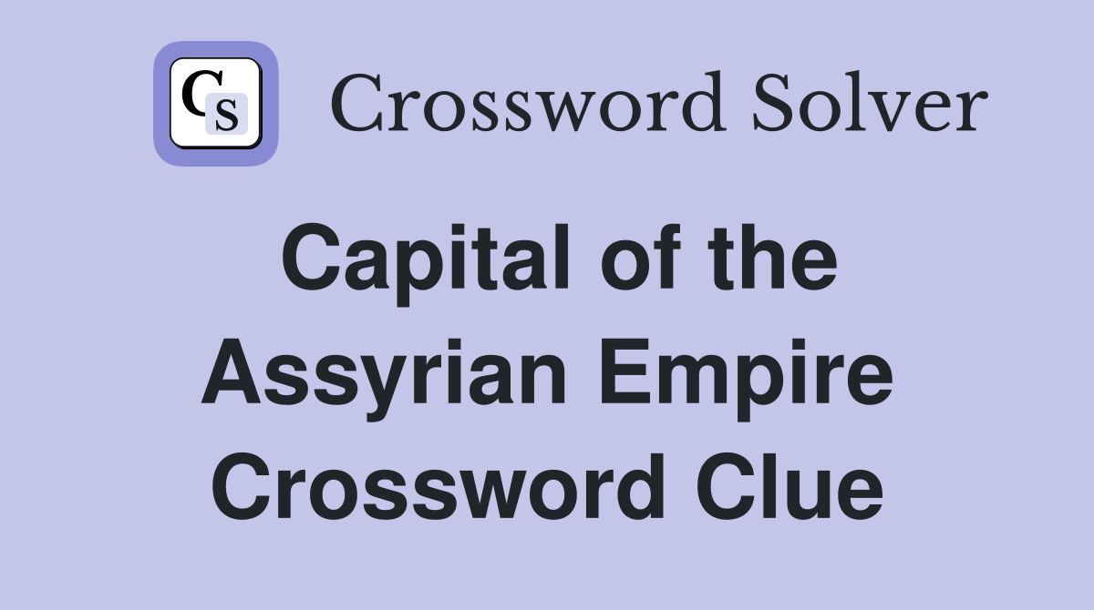 Capital of the Assyrian Empire Crossword Clue