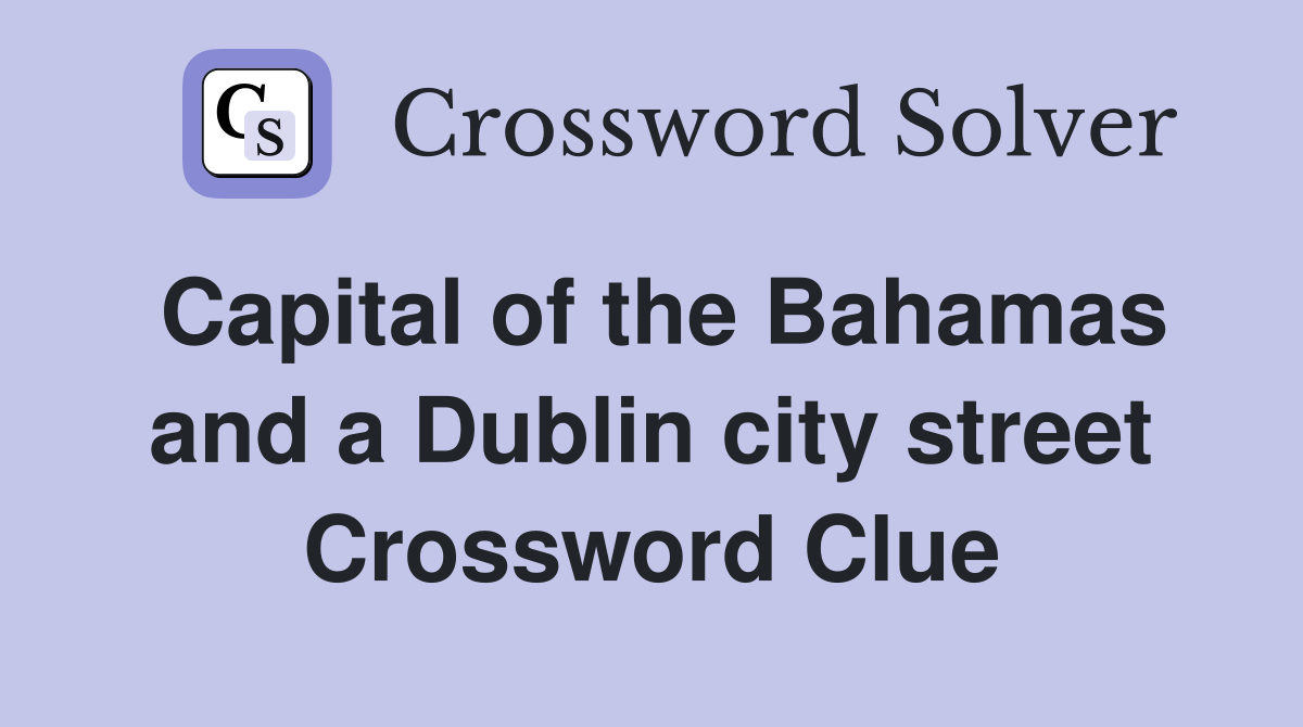 Capital of the Bahamas and a Dublin city street Crossword Clue