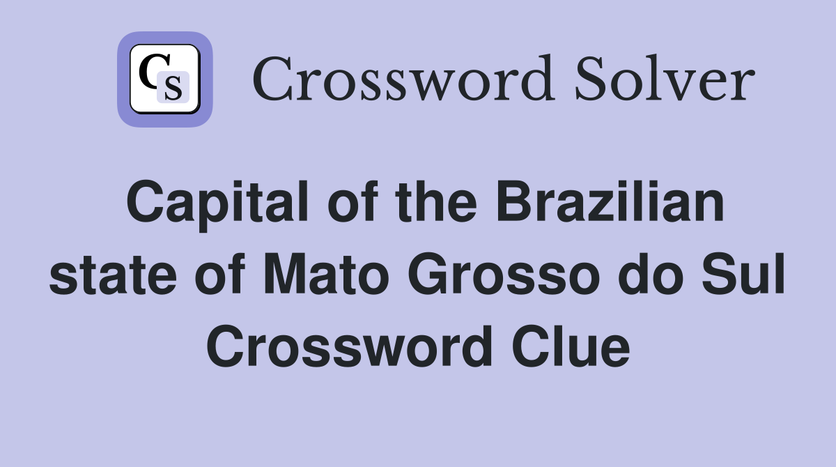Capital of the Brazilian state of Mato Grosso do Sul Crossword Clue