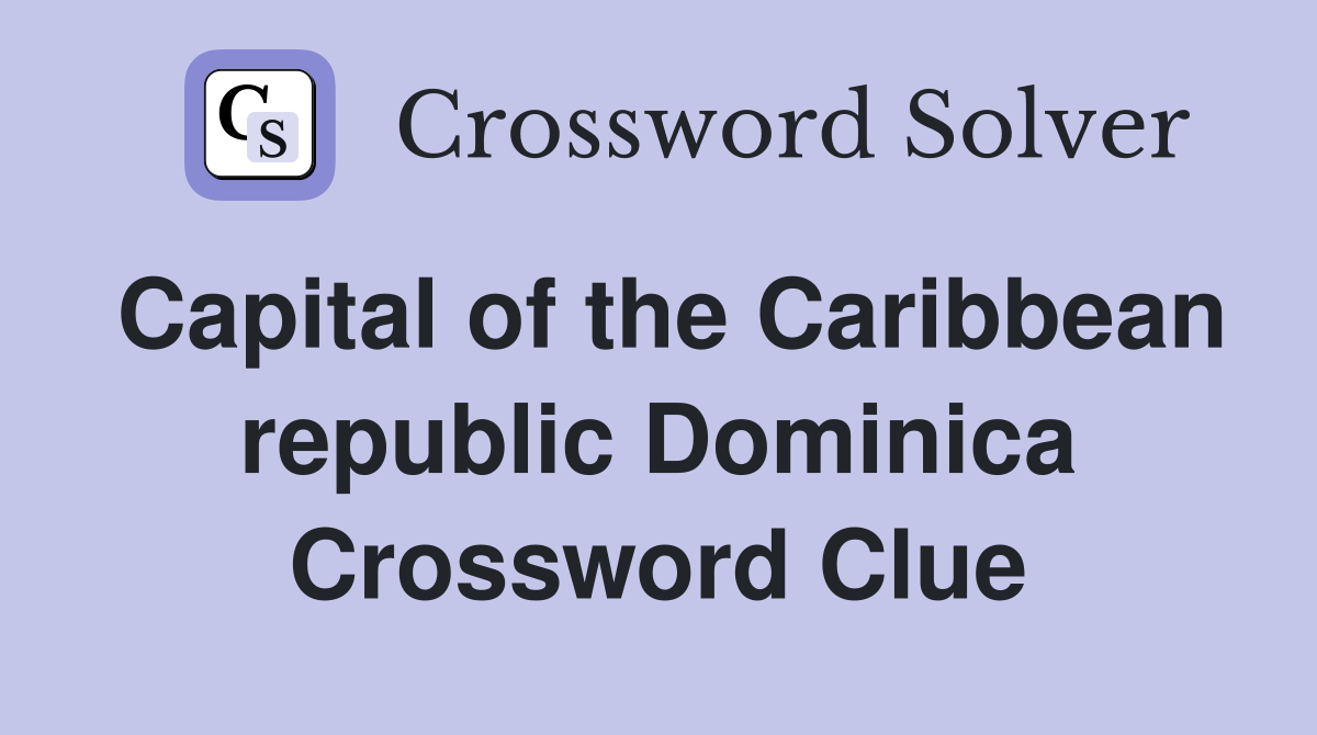 Capital of the Caribbean republic Dominica Crossword Clue