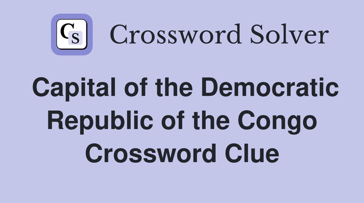 Capital of the Democratic Republic of the Congo Crossword Clue