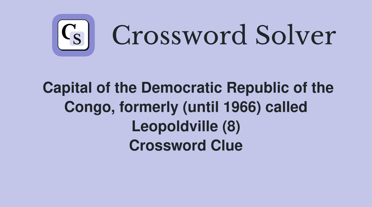 Capital of the Democratic Republic of the Congo, formerly (until 1966) called Leopoldville (8) Crossword Clue