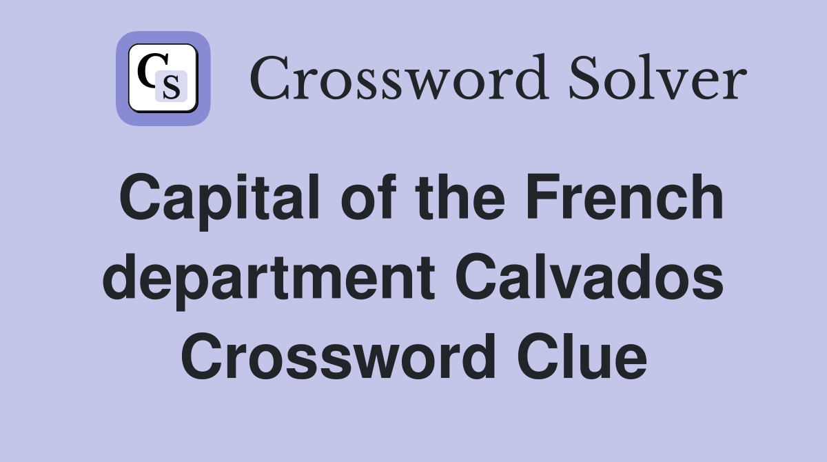 Capital of the French department Calvados Crossword Clue