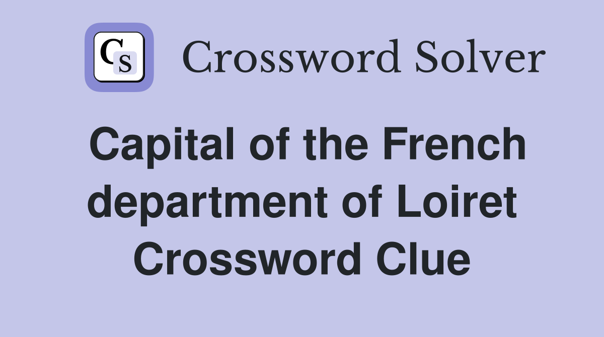 Capital of the French department of Loiret Crossword Clue