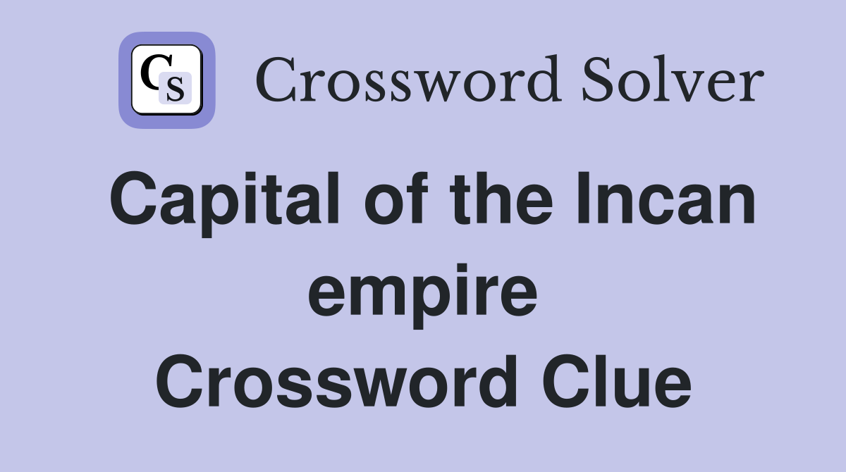 Capital of the Incan empire Crossword Clue