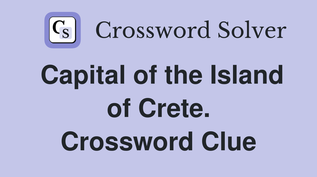 Capital of the Island of Crete. Crossword Clue