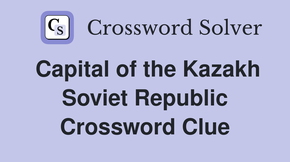 Capital of the Kazakh Soviet Republic Crossword Clue