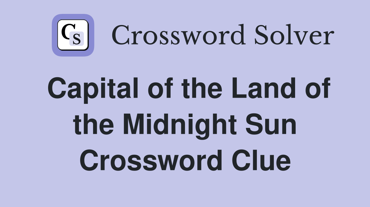 Capital of the Land of the Midnight Sun Crossword Clue