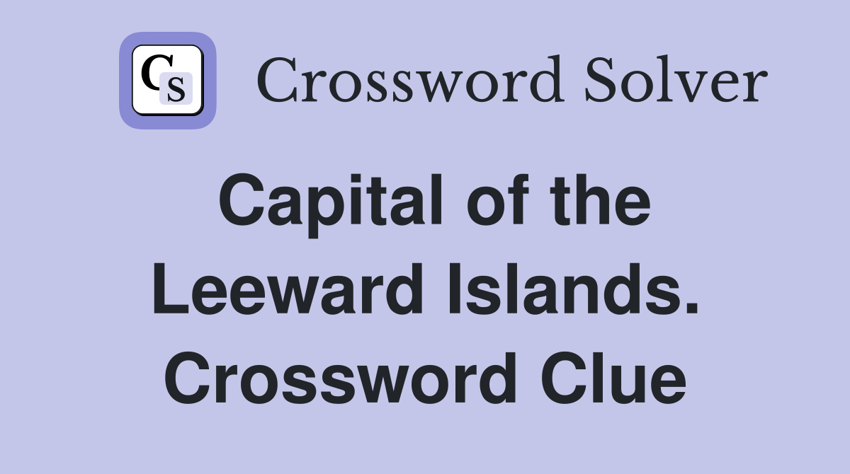 Capital of the Leeward Islands. Crossword Clue