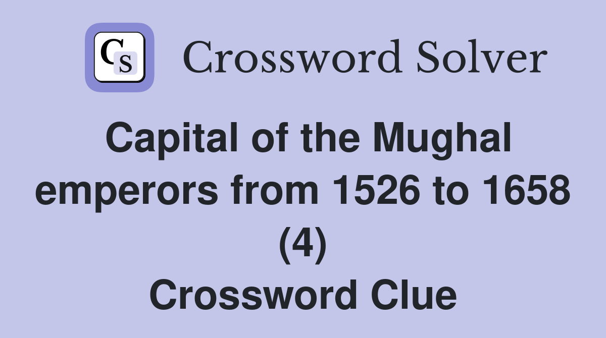 Capital of the Mughal emperors from 1526 to 1658 (4) Crossword Clue