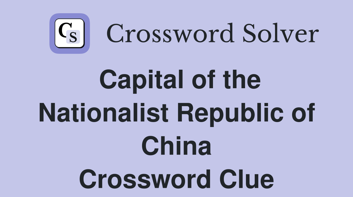 Capital of the Nationalist Republic of China Crossword Clue