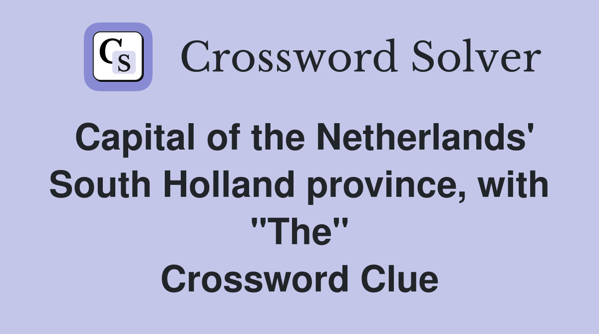 Capital of the Netherlands' South Holland province, with "The" Crossword Clue