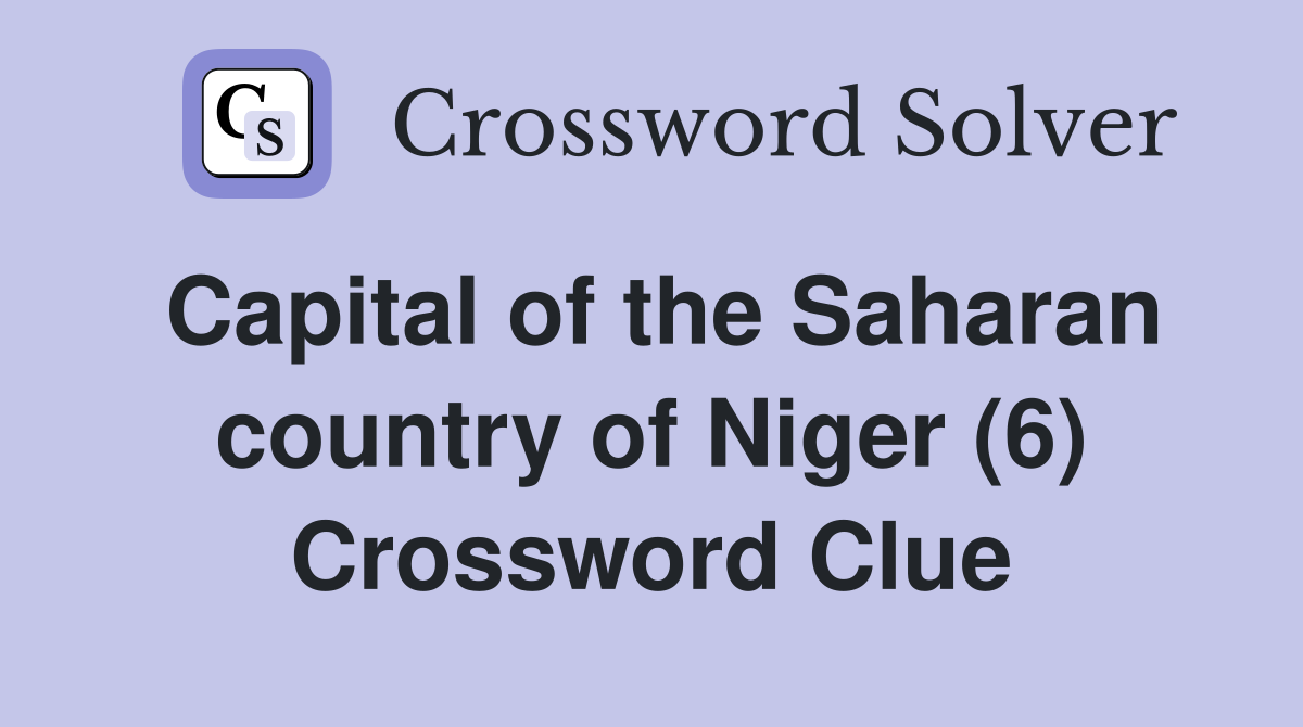 Capital of the Saharan country of Niger (6) Crossword Clue