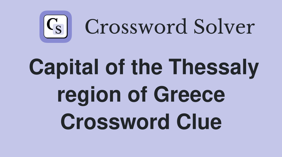 Capital of the Thessaly region of Greece Crossword Clue