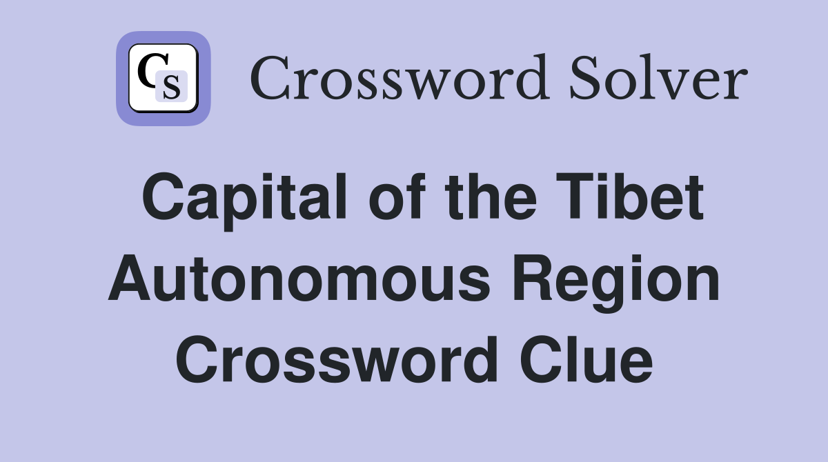 Capital of the Tibet Autonomous Region Crossword Clue