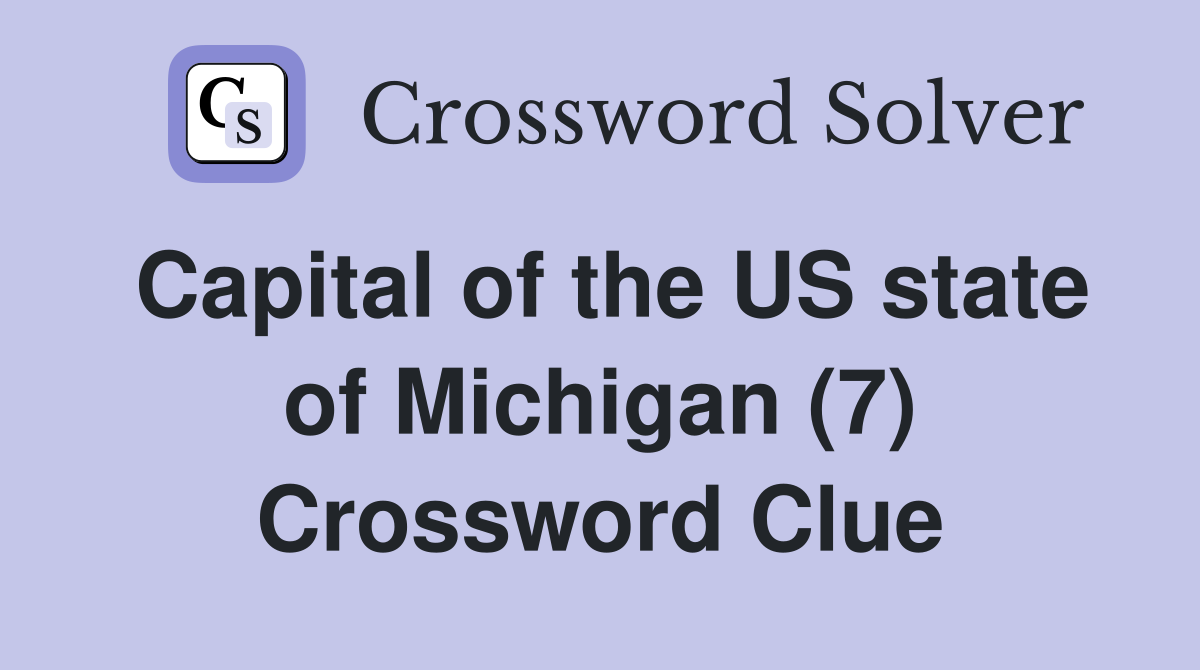 Capital of the US state of Michigan (7) Crossword Clue