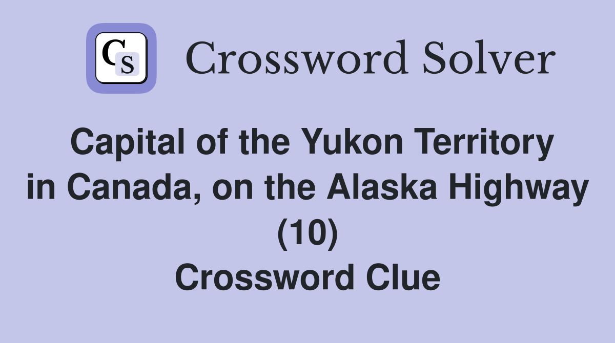 Capital of the Yukon Territory in Canada, on the Alaska Highway (10) Crossword Clue