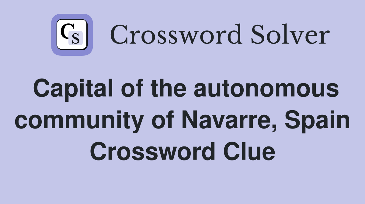 Capital of the autonomous community of Navarre, Spain Crossword Clue