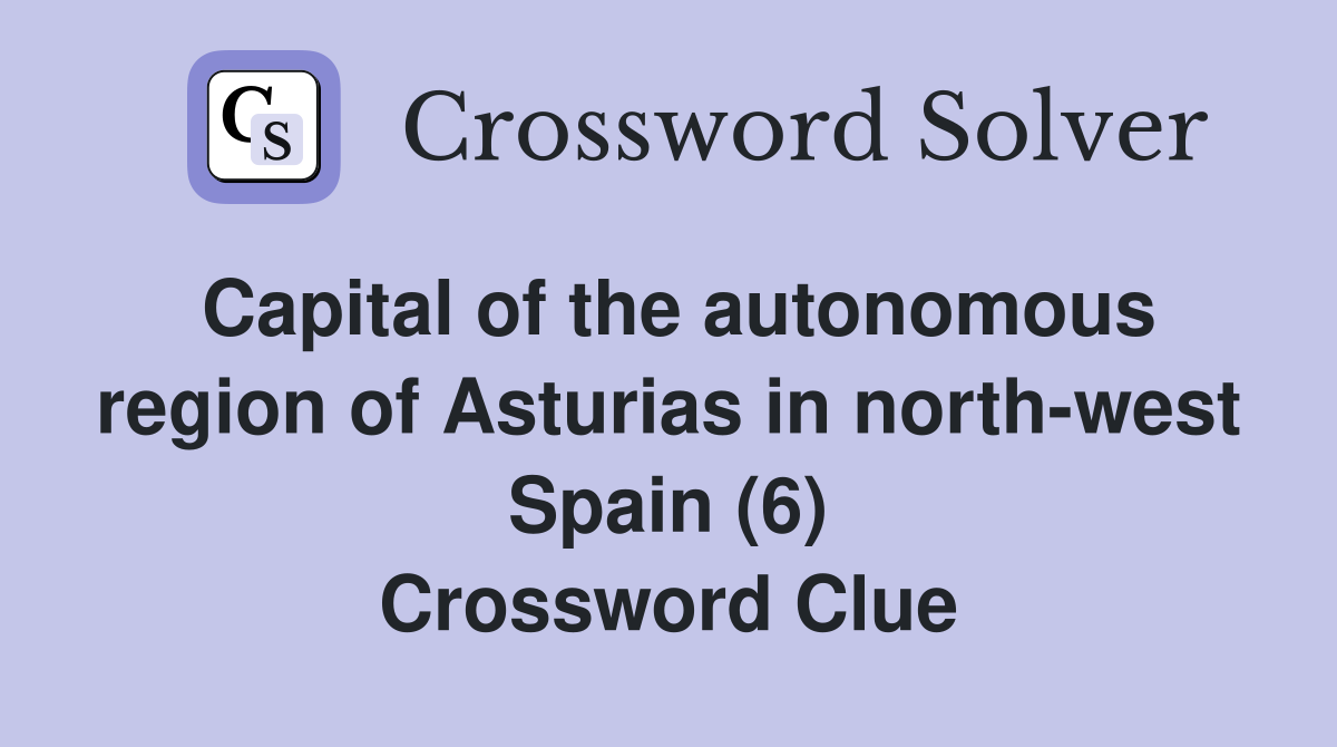 Capital of the autonomous region of Asturias in north-west Spain (6) Crossword Clue