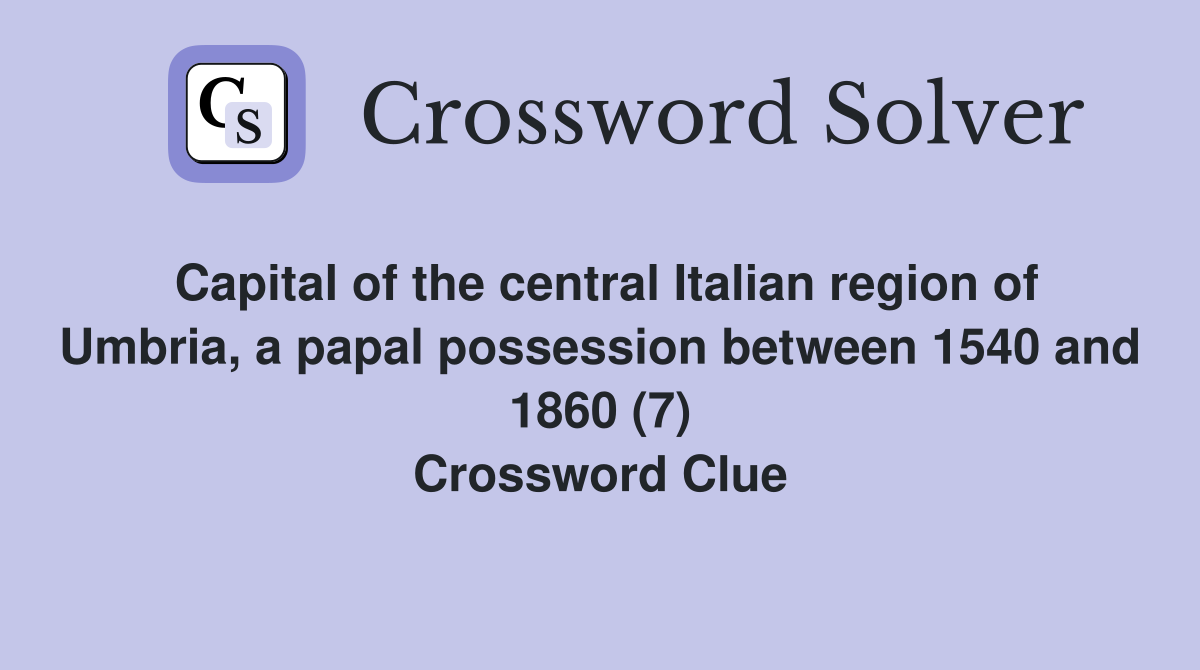 Capital of the central Italian region of Umbria, a papal possession between 1540 and 1860 (7) Crossword Clue