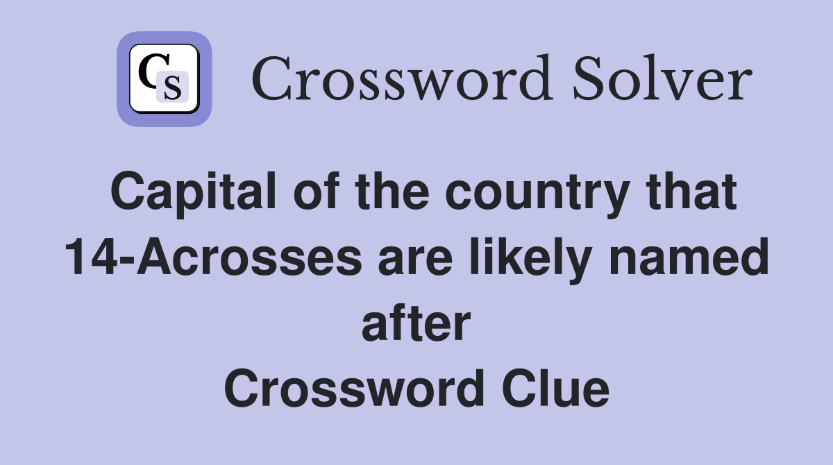 Capital of the country that 14-Acrosses are likely named after Crossword Clue