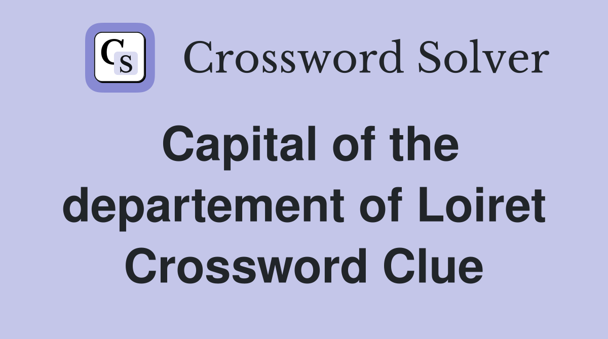 Capital of the departement of Loiret Crossword Clue