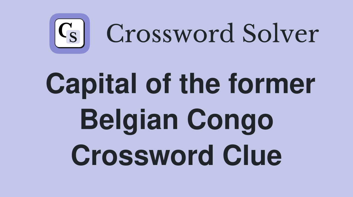 Capital of the former Belgian Congo Crossword Clue