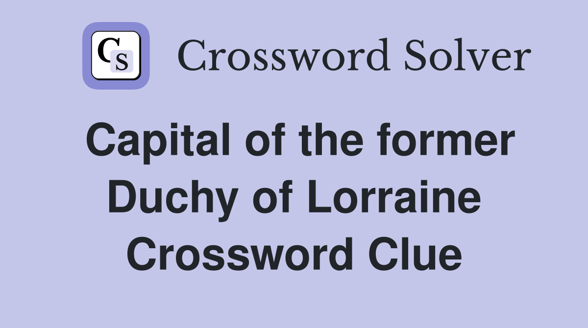Capital of the former Duchy of Lorraine Crossword Clue