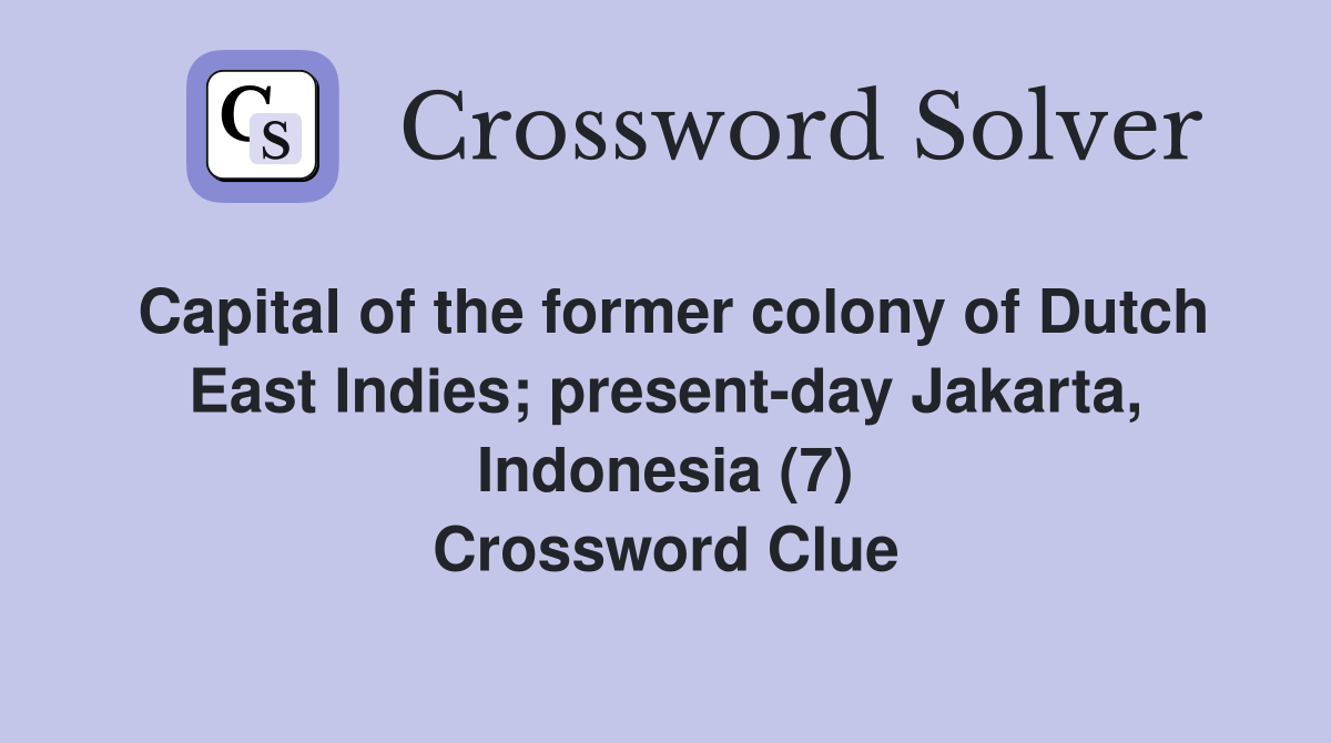 Capital of the former colony of Dutch East Indies; present-day Jakarta, Indonesia (7) Crossword Clue