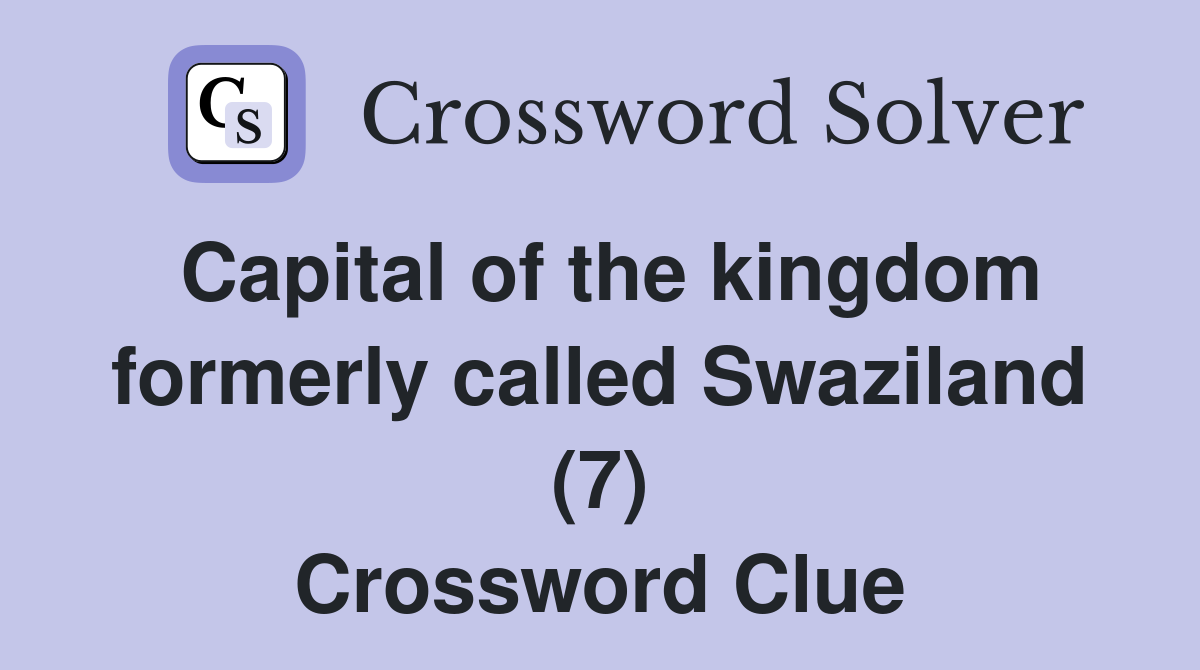Capital of the kingdom formerly called Swaziland (7) Crossword Clue