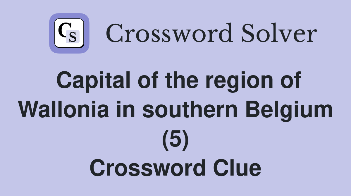 Capital of the region of Wallonia in southern Belgium (5) Crossword Clue