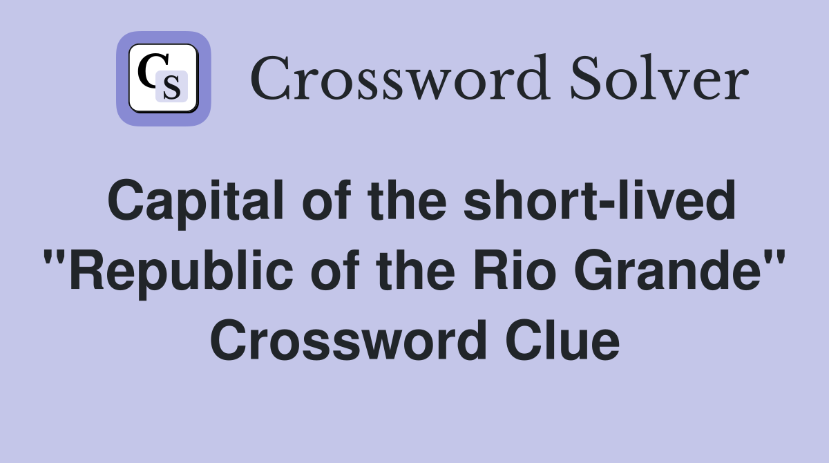 Capital of the short-lived "Republic of the Rio Grande" Crossword Clue