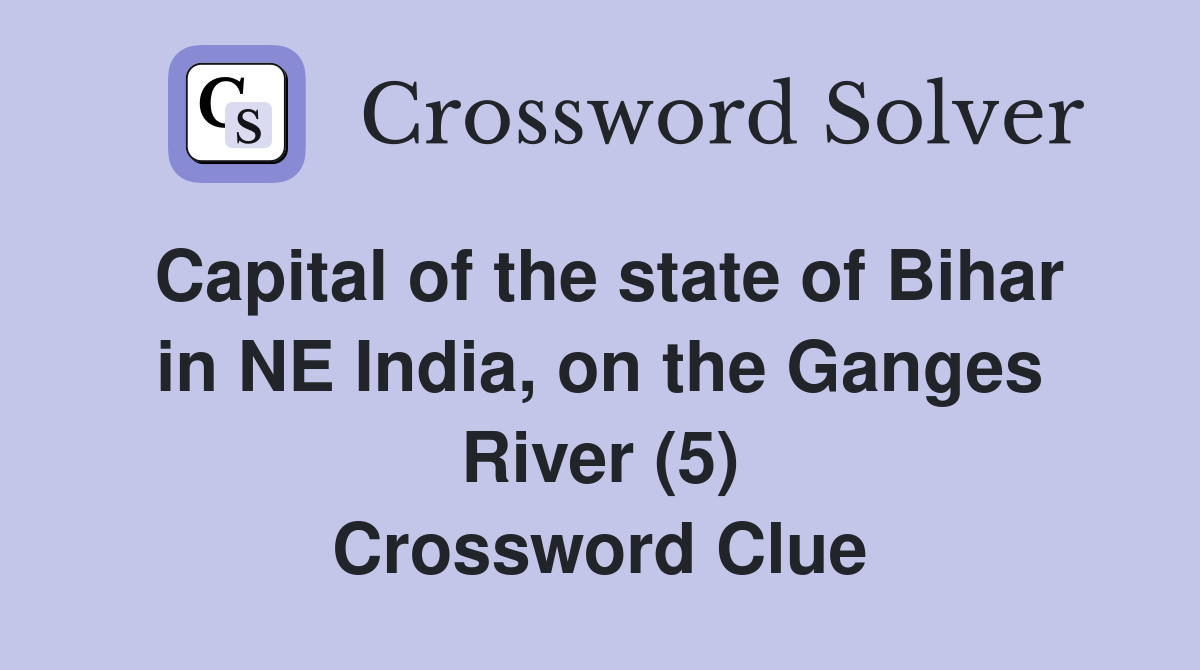 Capital of the state of Bihar in NE India, on the Ganges River (5) Crossword Clue