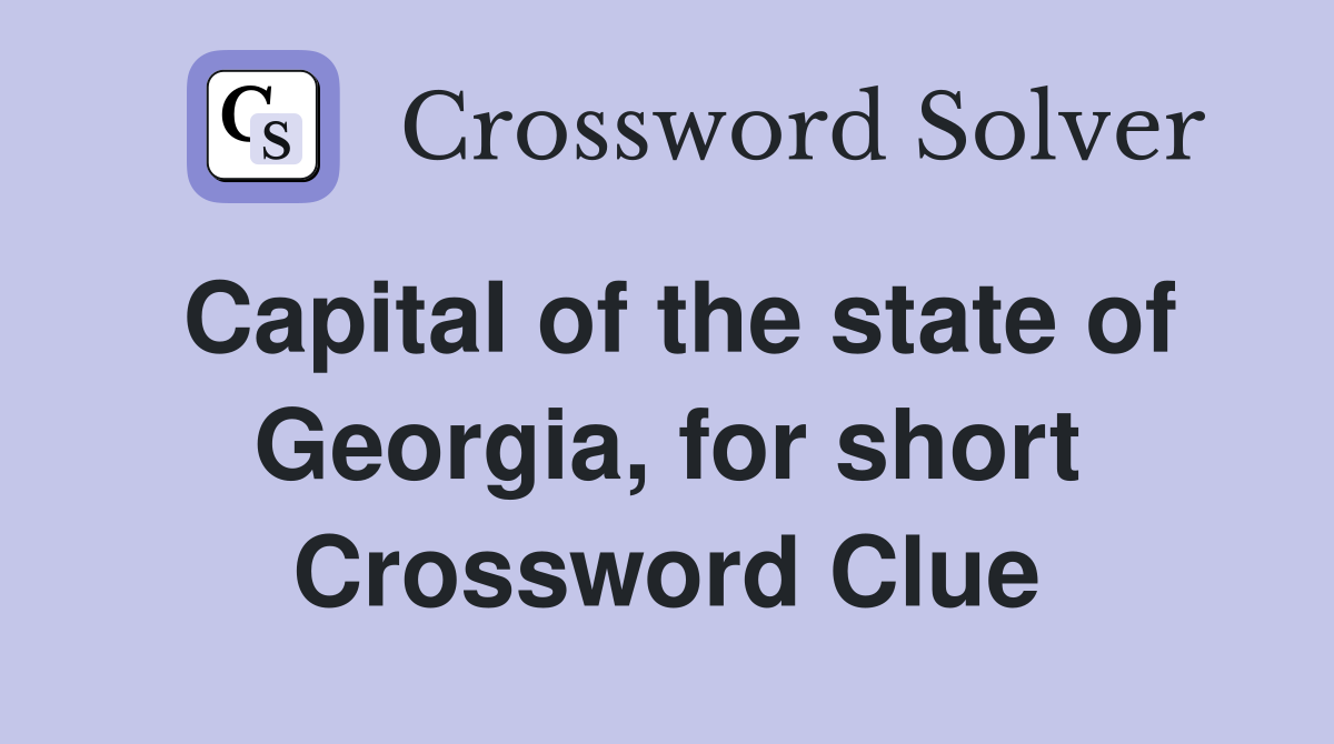 Capital of the state of Georgia, for short Crossword Clue