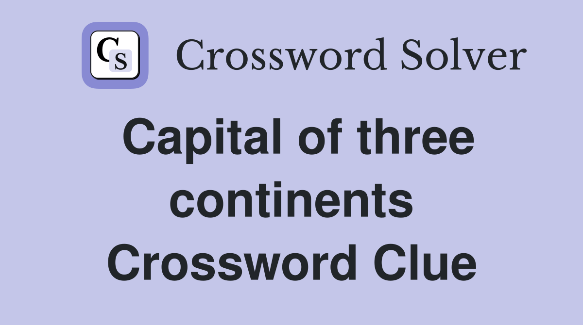 Capital of three continents Crossword Clue