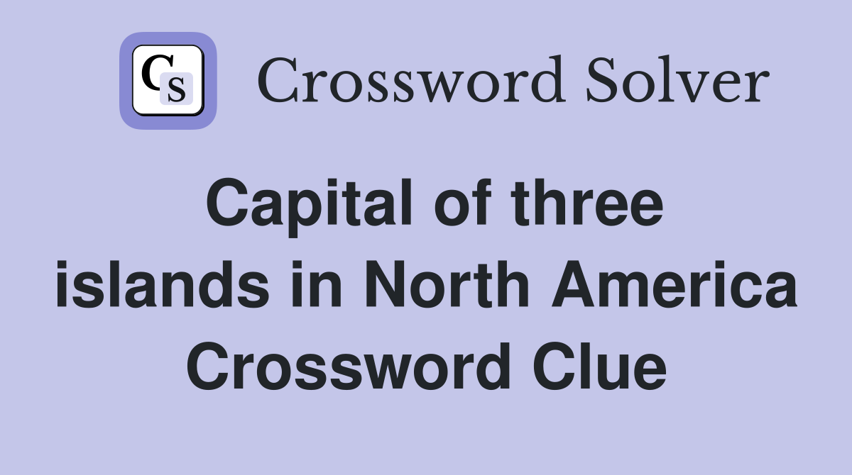 Capital of three islands in North America Crossword Clue