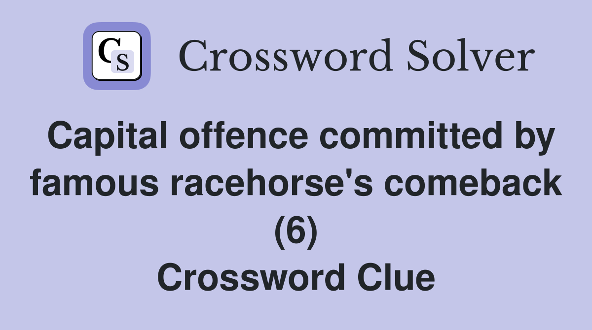 Capital offence committed by famous racehorse's comeback (6) Crossword Clue
