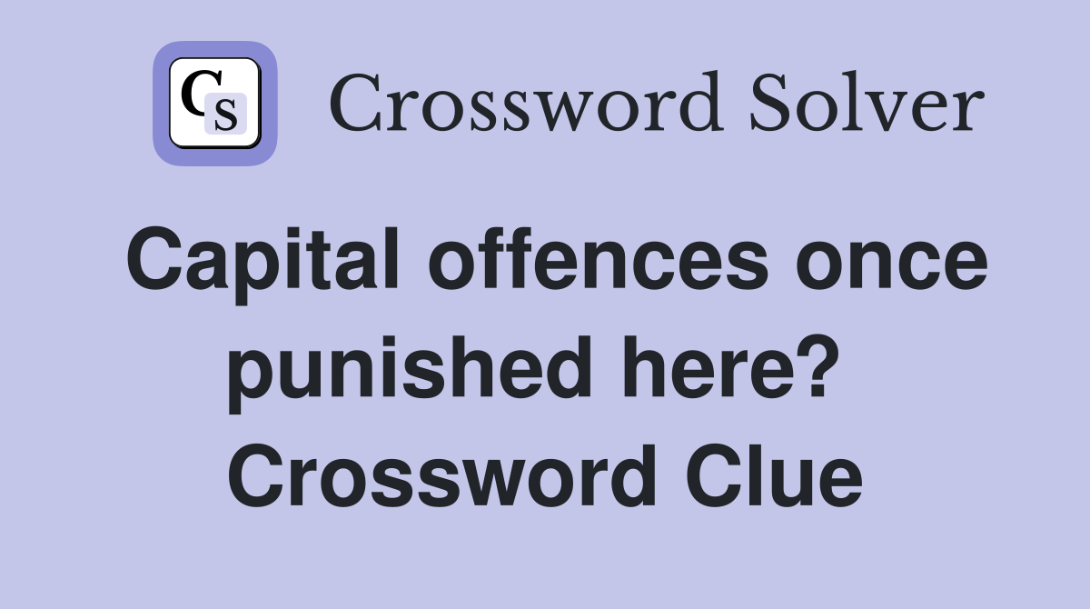 Capital offences once punished here?  Crossword Clue