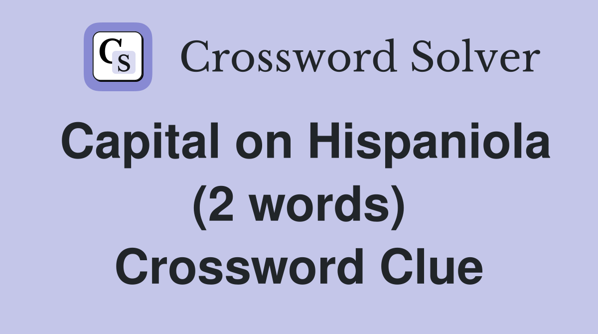 Capital on Hispaniola (2 words) Crossword Clue