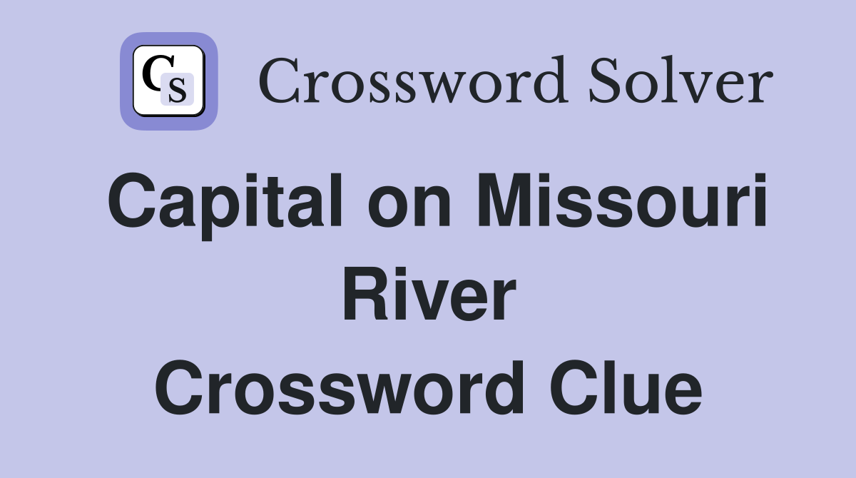 Capital on Missouri River Crossword Clue