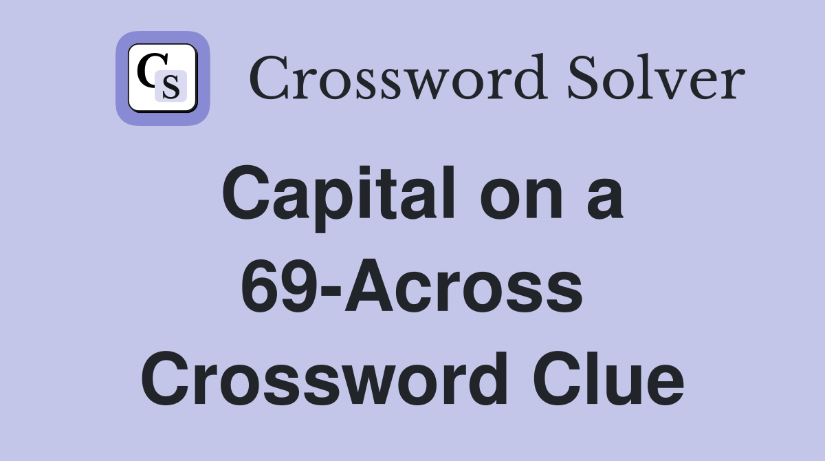 Capital on a 69-Across Crossword Clue