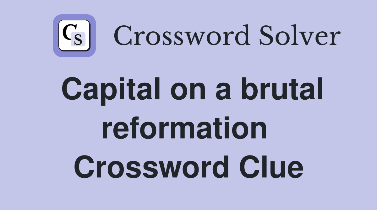 Capital on a brutal reformation  Crossword Clue